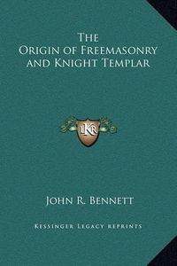 Cover image for The Origin of Freemasonry and Knight Templar