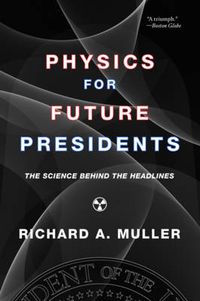 Cover image for Physics for Future Presidents: The Science Behind the Headlines