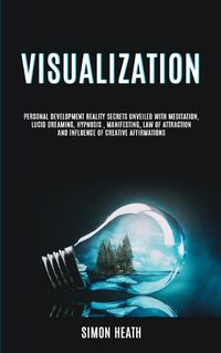 Cover image for Visualization: Personal Development Reality Secrets Unveiled With Meditation, Lucid Dreaming, Hypnosis, Manifesting, Law of Attraction and Influence of Creative Affirmations