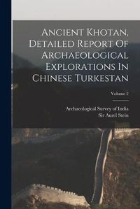 Cover image for Ancient Khotan, Detailed Report Of Archaeological Explorations In Chinese Turkestan; Volume 2