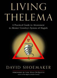 Cover image for Living Thelema: A Practical Guide to Attainment in Aleister Crowley's System of Magick