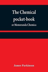 Cover image for The chemical pocket-book; or Memoranda chemica