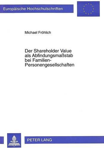 Cover image for Der Shareholder Value ALS Abfindungsmassstab Bei Familien-Personengesellschaften: Zugleich Zur Entwicklung Der Unternehmensbewertung in Betriebswirtschaftslehre Und Rechtswissenschaft