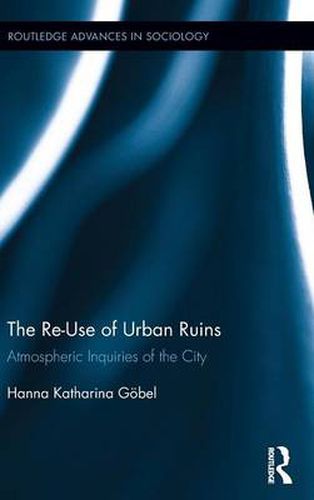 Cover image for The Re-Use of Urban Ruins: Atmospheric Inquiries of the City