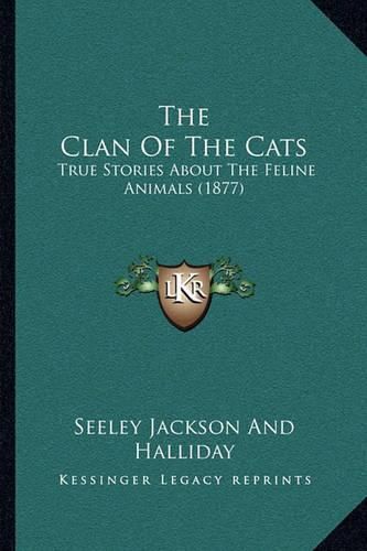 The Clan of the Cats: True Stories about the Feline Animals (1877)