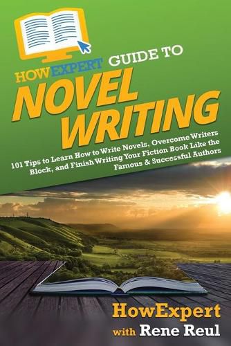 HowExpert Guide to Novel Writing: 101 Tips on Planning Your Fictional World, Developing Characters, Writing Your Novel, and Publishing Your Book