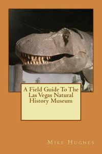 Cover image for The Las Vegas Natural History Museum: A Field Guide