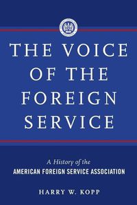 Cover image for The Voice of the Foreign Service: A History of the American Foreign Service Association