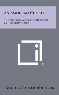 Cover image for An American Cloister: The Life and Work of the Order of the Holy Cross