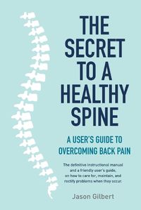 Cover image for The Secret to a Healthy Spine: A user's guide to overcoming back pain