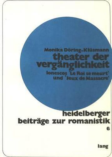Cover image for Theater Der Vergaenglichkeit: Ionescos -Le Roi Se Meurt- Und -Jeux de Massacre- Auf Dem Hintergrund Des Mittelalterlichen Religioesen Theaters