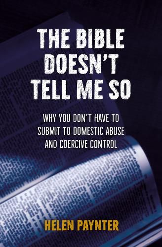 The Bible Doesn't Tell Me So: Why you don't have to submit to domestic abuse and coercive control