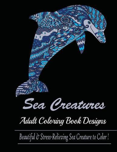 Cover image for Sea Creature: Adult Coloring Book Designs (Sharks, Penguins, Crabs, Whales, Dolphins and much more)