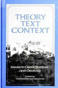 Cover image for Theory, Text, Context: Issues in Greek Rhetoric and Oratory