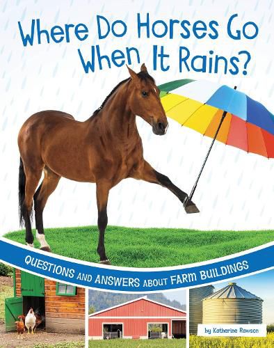 Where Do Horses Go When It Rains?: Questions and Answers about Farm Buildings