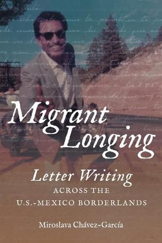 Cover image for Migrant Longing: Letter Writing across the U.S.-Mexico Borderlands