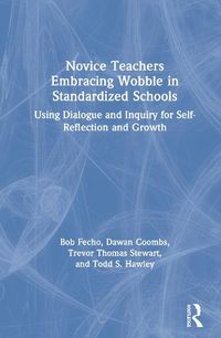 Cover image for Novice Teachers Embracing Wobble in Standardized Schools: Using Dialogue and Inquiry for Self-Reflection and Growth