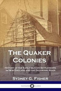 Cover image for The Quaker Colonies: History of the Early Quaker Settlements in New England and the Delaware River