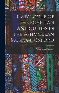 Cover image for Catalogue of the Egyptian Antiquities in the Ashmolean Museum, Oxford