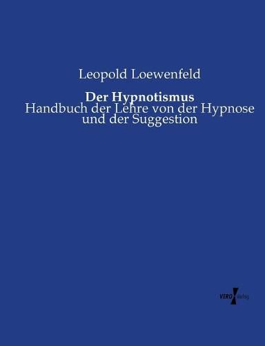 Cover image for Der Hypnotismus: Handbuch der Lehre von der Hypnose und der Suggestion