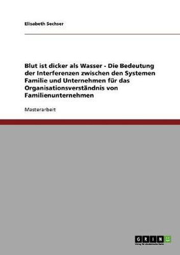 Cover image for Blut ist dicker als Wasser. Die Bedeutung der Interferenzen zwischen den Systemen Familie und Unternehmen fur das Organisationsverstandnis von Familienunternehmen