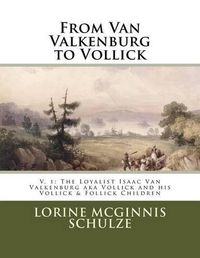 Cover image for From Van Valkenburg to Vollick: The Loyalist Isaac Van Valkenburg Aka Vollick and His Vollick & Follick Children