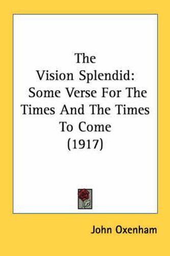 Cover image for The Vision Splendid: Some Verse for the Times and the Times to Come (1917)