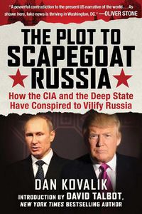 Cover image for The Plot to Scapegoat Russia: How the CIA and the Deep State Have Conspired to Vilify Russia