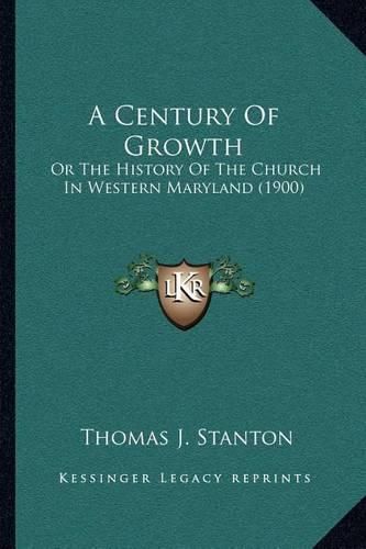 Cover image for A Century of Growth: Or the History of the Church in Western Maryland (1900)