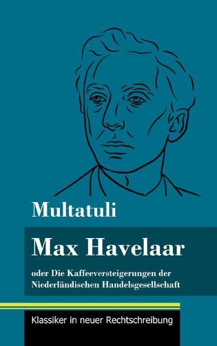 Max Havelaar: oder Die Kaffeeversteigerungen der Niederlandischen Handelsgesellschaft (Band 159, Klassiker in neuer Rechtschreibung)