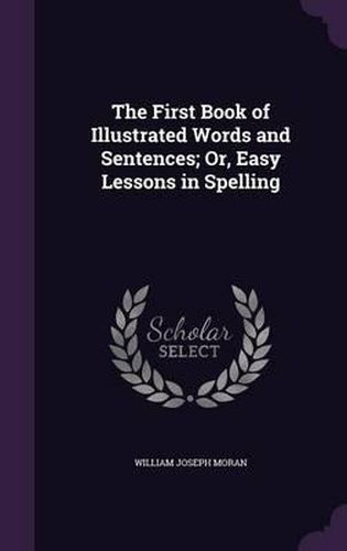 Cover image for The First Book of Illustrated Words and Sentences; Or, Easy Lessons in Spelling