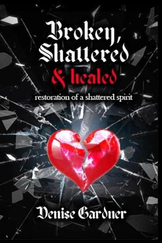 Cover image for Broken, Shattered & Healed Restoration of a Shattered Spirit
