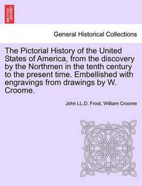 Cover image for The Pictorial History of the United States of America, from the Discovery by the Northmen in the Tenth Century to the Present Time. Embellished with Engravings from Drawings by W. Croome. Vol. III