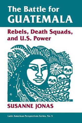 Cover image for The Battle For Guatemala: Rebels, Death Squads, And U.s. Power