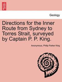 Cover image for Directions for the Inner Route from Sydney to Torres Strait, Surveyed by Captain P. P. King.