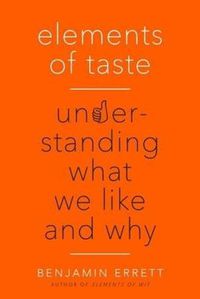 Cover image for Elements of Taste: Understanding What We Like and Why