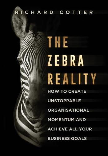 Cover image for The Zebra Reality: how to create unstoppable organisational momentum and achieve ALL your business goals