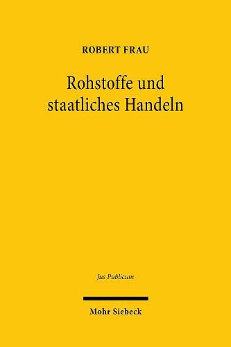 Cover image for Rohstoffe und staatliches Handeln: Versorgung mit und Schutz von naturlichen Ressourcen im OEffentlichen Recht