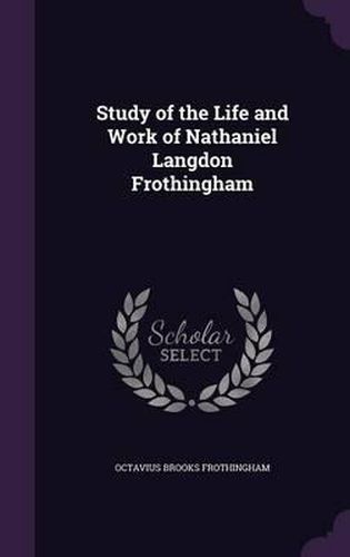 Cover image for Study of the Life and Work of Nathaniel Langdon Frothingham