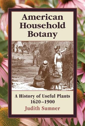 Cover image for American Household Botany: A History of Useful Plants, 1620-1900