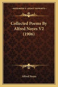 Cover image for Collected Poems by Alfred Noyes V2 (1906)