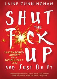 Cover image for Shut the F*ck Up and Just Do It: Uncensored Advice for the No-Bullsh*t Life