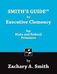 Cover image for Smith's Guide to Executive Clemency for State and Federal Prisoners