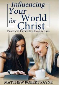 Cover image for Influencing Your World FOR Christ: Practical Everyday Evangelism