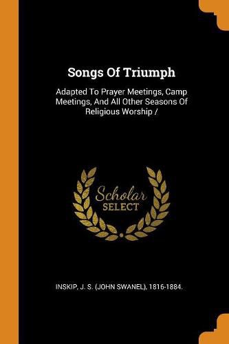 Cover image for Songs of Triumph: Adapted to Prayer Meetings, Camp Meetings, and All Other Seasons of Religious Worship