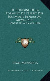 Cover image for de L'Origine de La Forme Et de L'Esprit Des Jugements Rendus Au Moyen-Age: Contre Les Animaux (1846)