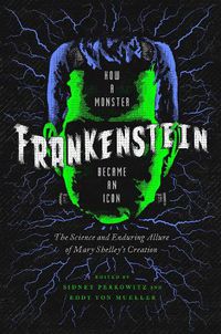 Cover image for Frankenstein: How A Monster Became an Icon: The Science and Enduring Allure of Mary Shelley's Creation