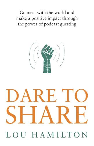 Cover image for Dare to Share: Connect with the world and make a positive impact through the power of podcast guesting