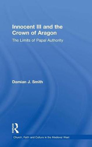 Cover image for Innocent III and the Crown of Aragon: The Limits of Papal Authority