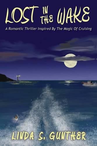 Cover image for Lost In The Wake: A Romantic Thriller Inspired By The Magic Of Cruising